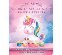 Sprinkles, Sparkles, and Unicorn Treats: Whimsical Recipes, Activity Pages, and Cooking Fun for Kids