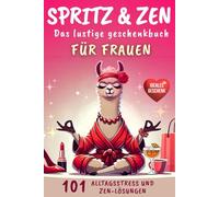 Spritz & Zen: 101 Alltagsstress und Zen-Lösungen ( Das lustige Geschenkbuch für Frauen )