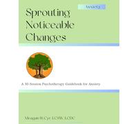 Sprouting Noticeable Changes: A 30-Session Psychotherapy Guidebook for Anxiety