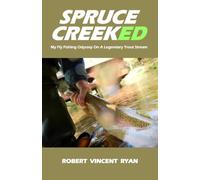 SPRUCE CREEKed: My Fly Fishing Odyssey On A Legendary Trout Stream