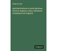 Sprüchwörterbuch in sechs Sprachen, Deutsch, Englisch, Latein, Italienisch, Französisch und Ungrisch