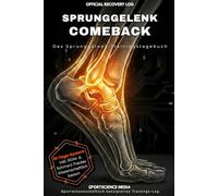 SPRUNGGELENK COMEBACK: Das Sprunggelenk-Trainingstagebuch. Zurück zu alter Stärke nach Bänderriss, Achillessehnen-OP & Umknicken.
