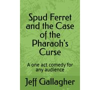Spud Ferret And The Case Of The Pharaoh's Curse: A One Act Comedy For Any Audience
