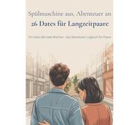 Spülmaschine aus, Abenteuer an - 26 Dates für Langzeitpaare: Ein Date alle zwei Wochen - das Abenteuer-Logbuch für Paare