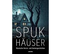Spukhäuser. Klassische Horror- und Geistergeschichten: 20 Erzählungen von Mörike, Poe, Hoffmann, Wilde, Bierce, Wharton u.v.m.