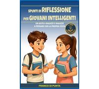 SPUNTI DI RIFLESSIONE PER GIOVANI INTELLIGENTI: Un aiuto a ragazzi e ragazze a pensare con la propria testa