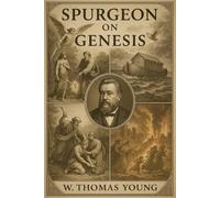 Spurgeon On Genesis: Based on 77 Sermons on the Book of Genesis by Charles Spurgeon