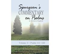 Spurgeon’s Commentary on Psalms in Modern English Volume 3 | Psalms 111-150: Unabridged, Fully Updated for Today’s Reader and Using the ESV
