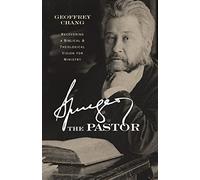 Spurgeon the Pastor: Recovering a Biblical & Theological Vision for Ministry