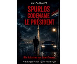 SPURLOS. CODENAME le "PRÉSIDENT" - Die Schatten von Saint-Tropez: Fortsetzung vom Thriller SPURLOS IN SAINT-TROPEZ