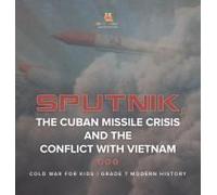 Sputnik, The Cuban Missile Crisis And The Conflict With Vietnam Cold War For Kids Grade 7 Modern History