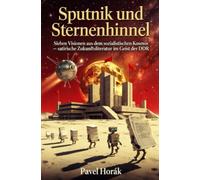 Sputnik und Sternenhimmel: Sieben Visionen aus dem sozialistischen Kosmos - satirische Zukunftsliteratur im Geist der DDR