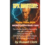 SPX Mastery: Theta Time Shift - Martingale Recovery for Daily Trades: The Ultimate Guide to Recovering S&P 500 Trades with Temporal Theta Rolls, EDR ... and ALVH Blends for Enhanced Daily Yields