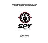 Spy Combatives: Spy and Military Self-Defense From a Former CIA Officer and Combat Marine