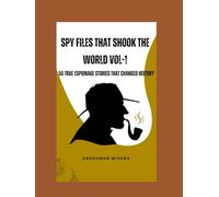 Spy files that shook the world VOL-1: 50 true espionage stories that changed history