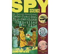 Spy Science: 40 Secret-Sleuthing, Code-Cracking, Spy-Catching Activities for Kids