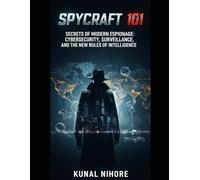 Spycraft 101: Secrets of Modern Espionage: Cybersecurity, Surveillance, and the New Rules of Intelligence