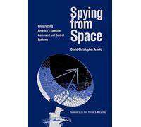 Spying From Space: Constructing America's Satellite Command and Control Systems
