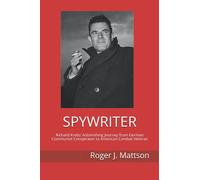 SPYWRITER: Richard Krebs’ Astonishing Journey from German Communist Conspirator to American Combat Veteran
