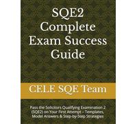 SQE2 Complete Exam Success Guide: Pass the Solicitors Qualifying Examination 2 (SQE2) on Your First Attempt - Templates, Model Answers & Step-by-Step Strategies