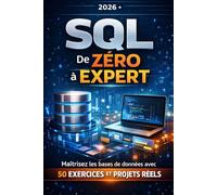 SQL - DE ZÉRO À EXPERT: Maîtrisez les bases de données avec 50+ exercices et projets réels