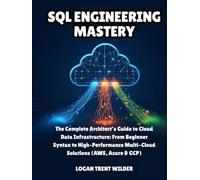 SQL ENGINEERING MASTERY: The Complete Architect’s Guide to Cloud Data Infrastructure: From Beginner Syntax to High-Performance Multi-Cloud Solutions (AWS, Azure & GCP)