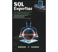 SQL Expertise: A Clear and Professional Guide to Structured Query Language and Database Design: A well Detailed, Step-by-Step No-Hype Guide of from A SQL Novice to Pro, With Tips from Industry Experts