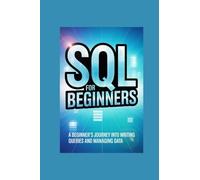 SQL FOR BEGINNERS: a beginner’s journey into writing queries and managing data