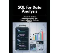 SQL for Data Analysis: A Hands-On Guide to Querying, Cleaning, and Exploring Data for Business Insights