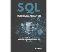 SQL for Data Analysis: Essential SQL Techniques for Data Analytics, Business Intelligence, and Reporting