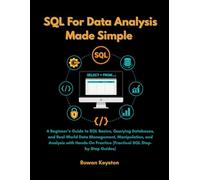 SQL For Data Analysis Made Simple: A Beginner's Guide to SQL Basics, Querying Databases and Real World Data Analysis with Hands on Practice (Practical SQL step by step Guide)