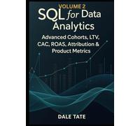 SQL for Data Analytics - Volume 2: Advanced Cohorts, LTV, CAC, ROAS, Attribution & Product Metrics