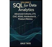 SQL for Data Analytics - Volume 2: Advanced Cohorts, LTV, CAC, ROAS, Attribution & Product Metrics