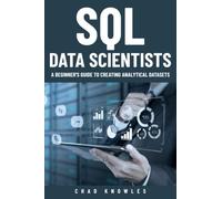 SQL for Data Scientists: A Beginner's Guide to Creating Analytical Datasets