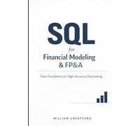 SQL for Financial Modeling & FP&A: Data Foundations for High-Accuracy Forecasting: The Complete Guide to Structuring, Querying, and Scaling Financial Data