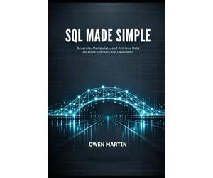SQL Made Simple: Generate, Manipulate, And Retrieve Data For Front-End/Back-End Developers