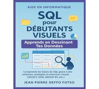 SQL pour Débutants Visuels - Apprends en Dessinant Tes Données: Comprends les bases du SQL grâce à des schémas, analogies et exercices visuels (SELECT, JOIN, GROUP BY, etc.)