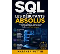 SQL POUR LES DÉBUTANTS ABSOLUS: Guide Étape Par Étape Pour Apprendre Le SQL, Écrire Des Requêtes Et Gérer Des Bases De Données En Toute Confiance