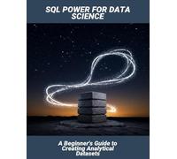Sql Power For Data Science: A Beginner'S Guide To Creating Analytical Datasets
