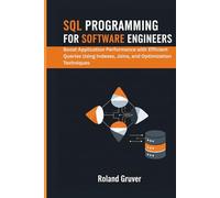 SQL Programming for Software Engineers: Boost Application Performance with Efficient Queries Using Indexes, Joins, and Optimization Techniques