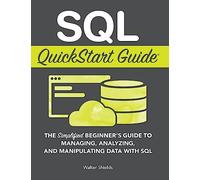 SQL QuickStart Guide: The Simplified Beginner's Guide to Managing, Analyzing, and Manipulating Data With SQL