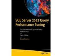SQL Server 2022 Query Performance Tuning: Troubleshoot and Optimize Query Performance