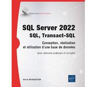 SQL Server 2022 - SQL, Transact SQL - Conception, réalisation et utilisation d'une base de données (avec exercices pratiques et corrigés)