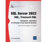 SQL Server 2022 - SQL, Transact SQL - Conception, réalisation et utilisation d'une base de données (avec exercices pratiques et corrigés)