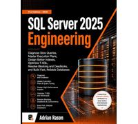 SQL Server 2025: Diagnose Slow Queries, Master Execution Plans, Design Better Indexes, Optimize T-SQL, Resolve Blocking and Deadlocks, and Build Fast, Reliable Databases