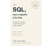 SQL, une requête à la fois: Débuter par l’exemple, comprendre les règles, éviter les pièges