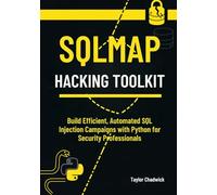 SQLMap Hacking Toolkit: Build Efficient, Automated SQL Injection Campaigns with Python for Security Professionals