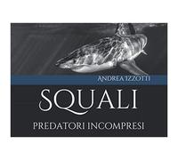 Squali: Predatori Incompresi (Nati Per Essere Liberi)