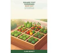 Square Foot Gardening Made Easy: A Beginner's Guide to Growing More Vegetables in Less Space Using Simple Raised Grid Beds