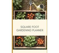 Square Foot Gardening Planner: Garden Layout, Planting Log, Harvest Tracker, and Seasonal Notes